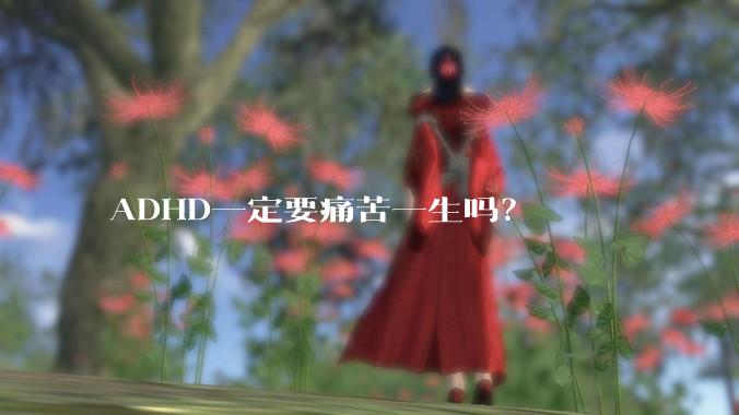 ADHD一定要痛苦一生吗？